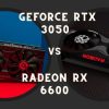 NVIDIA RTX 3050 vs AMD RX 6600 – Which Model is Better?