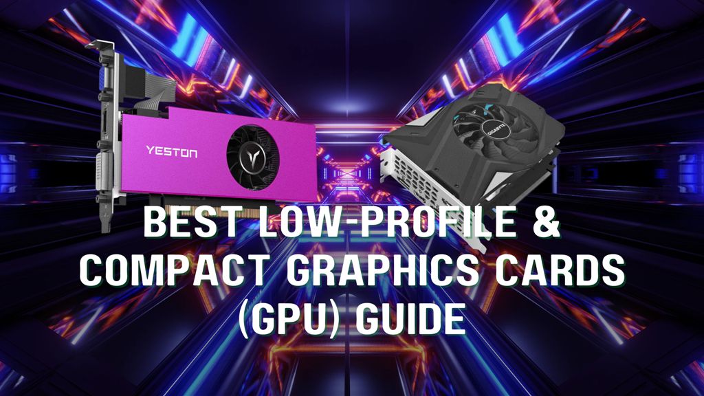 Best Low-Profile & Compact Graphics Cards (GPU) Guide