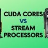 CUDA Cores vs Stream Processors – Know the Differences
