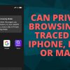 Can Private Browsing be Traced on iPhone, iPad, or Mac?
