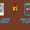 Intel Core i5 1035G1 vs AMD Ryzen 3 3200U – Clash of the Big Boys